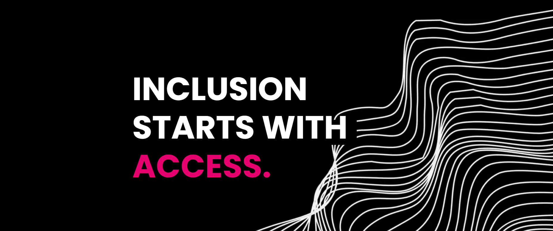 Banner with text that reads : Inclusion starts with access